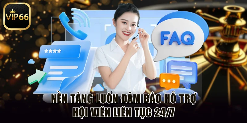 Nền tảng luôn đảm bảo hỗ trợ hội viên liên tục 24/7