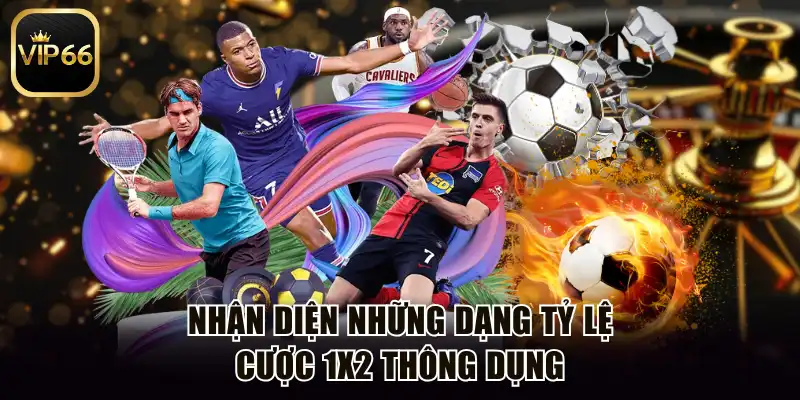 Nhận diện những dạng tỷ lệ cược 1x2 thông dụng