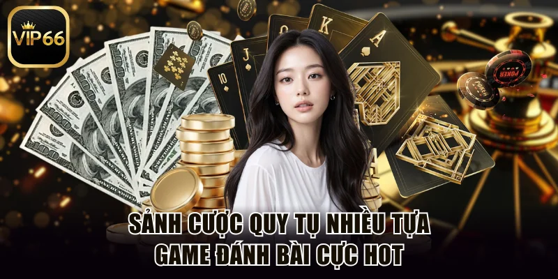 Sảnh cược quy tụ nhiều tựa game đánh bài cực hot